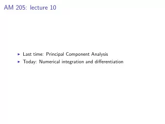AM 205: lecture 10  Last time: Principal Component Analysis  Today: Numerical integration and