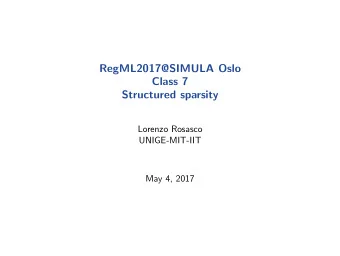 RegML2017@SIMULA Oslo  Class 7  Structured sparsity  Lorenzo Rosasco  UNIGE-MIT-IIT  May 4, 2017