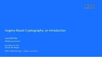 Isogeny Based Cryptography: an Introduction  Luca De Feo  IBM Research Zrich  November 18, 2019