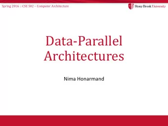 Data-Parallel  Architectures  Nima Honarmand Spring 2016 :: CSE 502  Computer Architecture