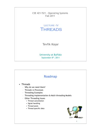 Threads Tevfik Ko  ar  University at Buffalo September 8 th , 2011  1  Roadmap   Threads