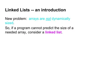 Linked Lists -- an introduction New problem:  arrays are not dynamically  sized.  So, if a program