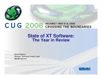 State of XT Software:  The Year in Review  The Year in Review  David Wallace  Director, Technical