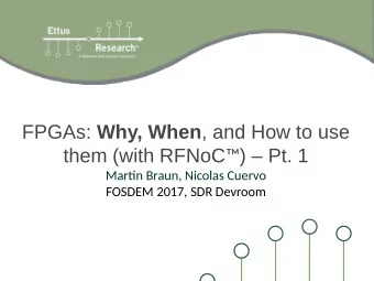 FPGAs: Why, When , and How to use them (with RFNoC  )  Pt. 1  Martjn Braun, Nicolas Cuervo