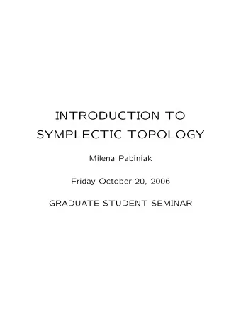 INTRODUCTION TO  SYMPLECTIC TOPOLOGY  Milena Pabiniak  Friday October 20, 2006  GRADUATE STUDENT
