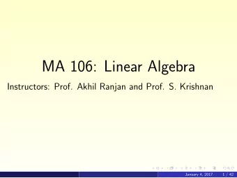MA 106: Linear Algebra  Instructors: Prof. Akhil Ranjan and Prof. S. Krishnan  January 4, 2017  1 /
