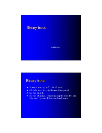 Binary trees  Binary trees  David Morgan  Binary trees  Binary trees  elements have up to 2