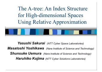 The A-tree: An Index Structure  for High-dimensional Spaces  Using Relative Approximation Yasushi