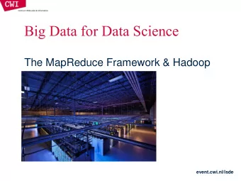 Big Data for Data Science  The MapReduce Framework &amp; Hadoop  event.cwi.nl/lsde  Key premise: