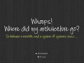 Wh op ps! W hf re did my archi tf cture go? In betw ef n a m oo olith ao d a sys tf m of sys tf ms