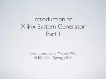 Introduction to  Xilinx System Generator  Part I  Evan Everett and Michael Wu  ELEC 433 - Spring