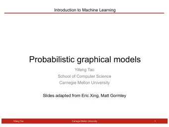 Probabilistic graphical models  Yifeng Tao  School of Computer Science  Carnegie Mellon University