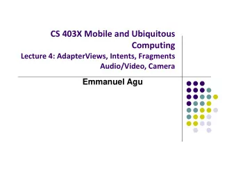 CS 403X Mobile and Ubiquitous  Computing Lecture 4: AdapterViews, Intents, Fragments Audio/Video,