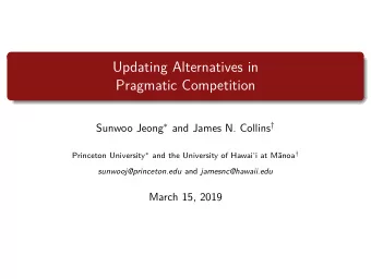 Updating Alternatives in  Pragmatic Competition Sunwoo Jeong  and James N. Collins  Princeton
