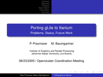 Porting gLite to Itanium  Problems, Status, Future Work  P  . Praxmarer  M. Baumgartner  Institute