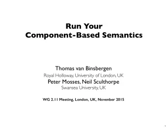 Run Your  Component-Based Semantics  Thomas van Binsbergen  Royal Holloway, University of London,