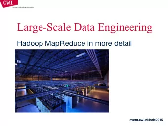 Large-Scale Data Engineering  Hadoop MapReduce in more detail  event.cwi.nl/lsde2015  How will I