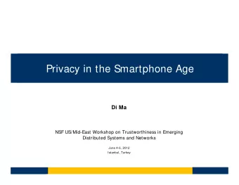 Privacy in the Smartphone Age  Di Ma  NSF US/Mid-East Workshop on Trustworthiness in Emerging
