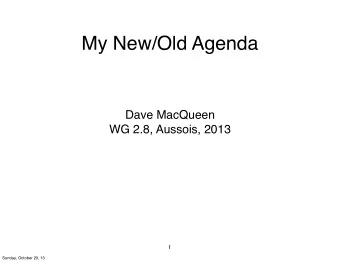 My New/Old Agenda  Dave MacQueen  WG 2.8, Aussois, 2013  1  Sunday, October 20, 13  From Ryerson