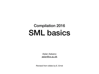 SML basics Aslan Askarov  aslan@cs.au.dk  Revised from slides by E. Ernst  ML  Functional
