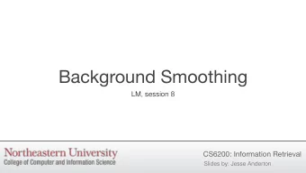 Background Smoothing  LM, session 8  CS6200: Information Retrieval  Slides by: Jesse Anderton