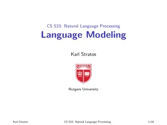 Language Modeling  Karl Stratos  Rutgers University  Karl Stratos  CS 533: Natural Language