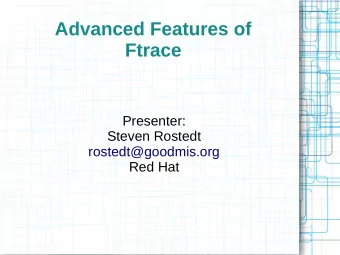 Advanced Features of  Ftrace  Presenter:  Steven Rostedt  rostedt@goodmis.org  Red Hat  Ftrace