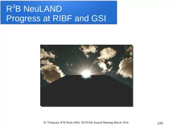 R 3 B NeuLAND  Progress at RIBF and GSI H. Trnqvist, R 3 B NeuLAND, NUSTAR Annual Meeting March