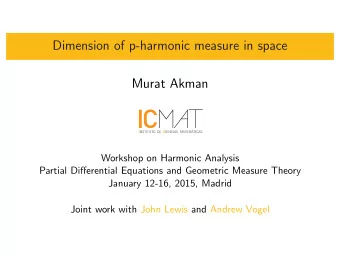 Dimension of p-harmonic measure in space  Murat Akman  Workshop on Harmonic Analysis  Partial