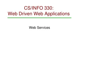 CS/INFO 330:  Web Driven Web Applications  Web Services  Definition: Web Services  A
