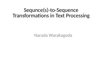 Sequnce(s)-to-Sequence  Transformatjons in Text Processing  Narada Warakagoda  Seq2seq