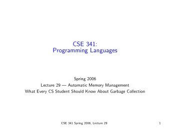 CSE 341:  Programming Languages  Spring 2006  Lecture 29  Automatic Memory Management  What