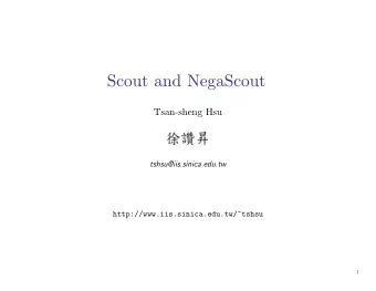 Scout and NegaScout  Tsan-sheng Hsu  tshsu@iis.sinica.edu.tw  http://www.iis.sinica.edu.tw/~tshsu