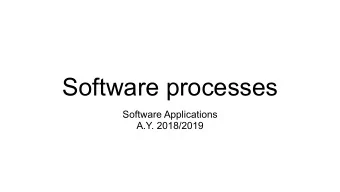 Software processes  Software Applications  A.Y. 2018/2019  Objectives  -  Understanding the