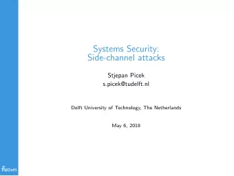 Systems Security:  Side-channel attacks  Stjepan Picek  s.picek@tudelft.nl  Delft University of