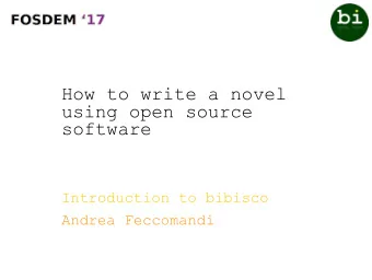 How to write a novel  using open source  software  Introduction to bibisco  Andrea Feccomandi  The
