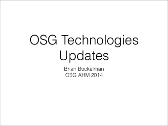 OSG Technologies  Updates  Brian Bockelman  OSG AHM 2014  This presentation  Ill cover topics