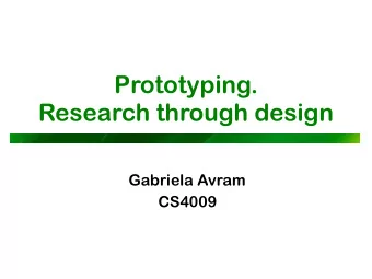 Prototyping.   Research through design  Gabriela Avram  CS4009  Prototyping  What is a