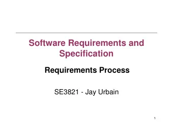 Software Requirements and  Specification  Requirements Process  Requirements Process  SE3821 - Jay