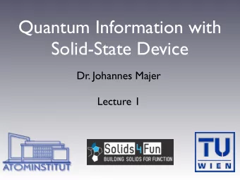 Quantum Information with  Solid-State Device  Dr. Johannes Majer  Lecture 1  Overview
