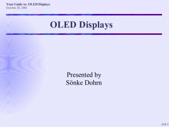 OLED Displays  Presented by  Snke Dohrn Slide 1  Your Guide to: OLED Displays  October 28, 2003