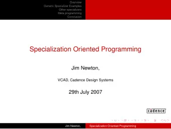 Specialization Oriented Programming  Jim Newton,  VCAD, Cadence Design Systems  29th July 2007  Jim