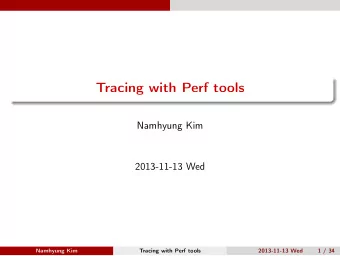 Tracing with Perf tools  Namhyung Kim  2013-11-13 Wed  Namhyung Kim  Tracing with Perf tools
