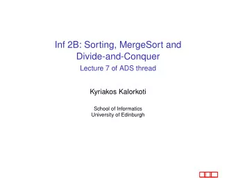 Inf 2B: Sorting, MergeSort and  Divide-and-Conquer  Lecture 7 of ADS thread  Kyriakos Kalorkoti
