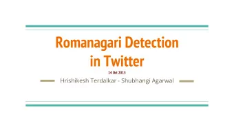 Romanagari Detection  in Twitter  14 Oct 2015  Hrishikesh Terdalkar - Shubhangi Agarwal  Motivation