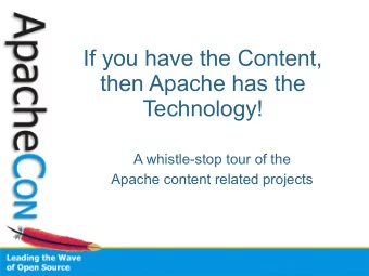 If you have the Content,  then Apache has the  Technology!  A whistle-stop tour of the  Apache