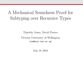 A Mechanical Soundness Proof for  Subtyping over Recursive Types  Timothy Jones, David Pearce