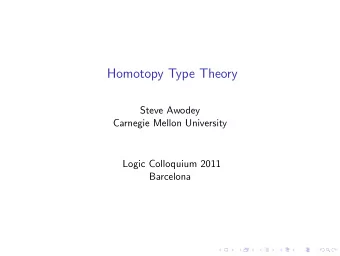 Homotopy Type Theory  Steve Awodey  Carnegie Mellon University  Logic Colloquium 2011  Barcelona