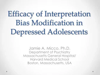 Bias Modification in  Depressed Adolescents  Jamie A. Micco, Ph.D.  Department of Psychiatry