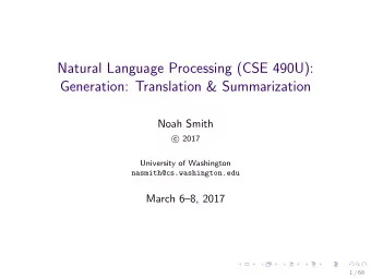 Natural Language Processing (CSE 490U):  Generation: Translation &amp; Summarization  Noah Smith  c